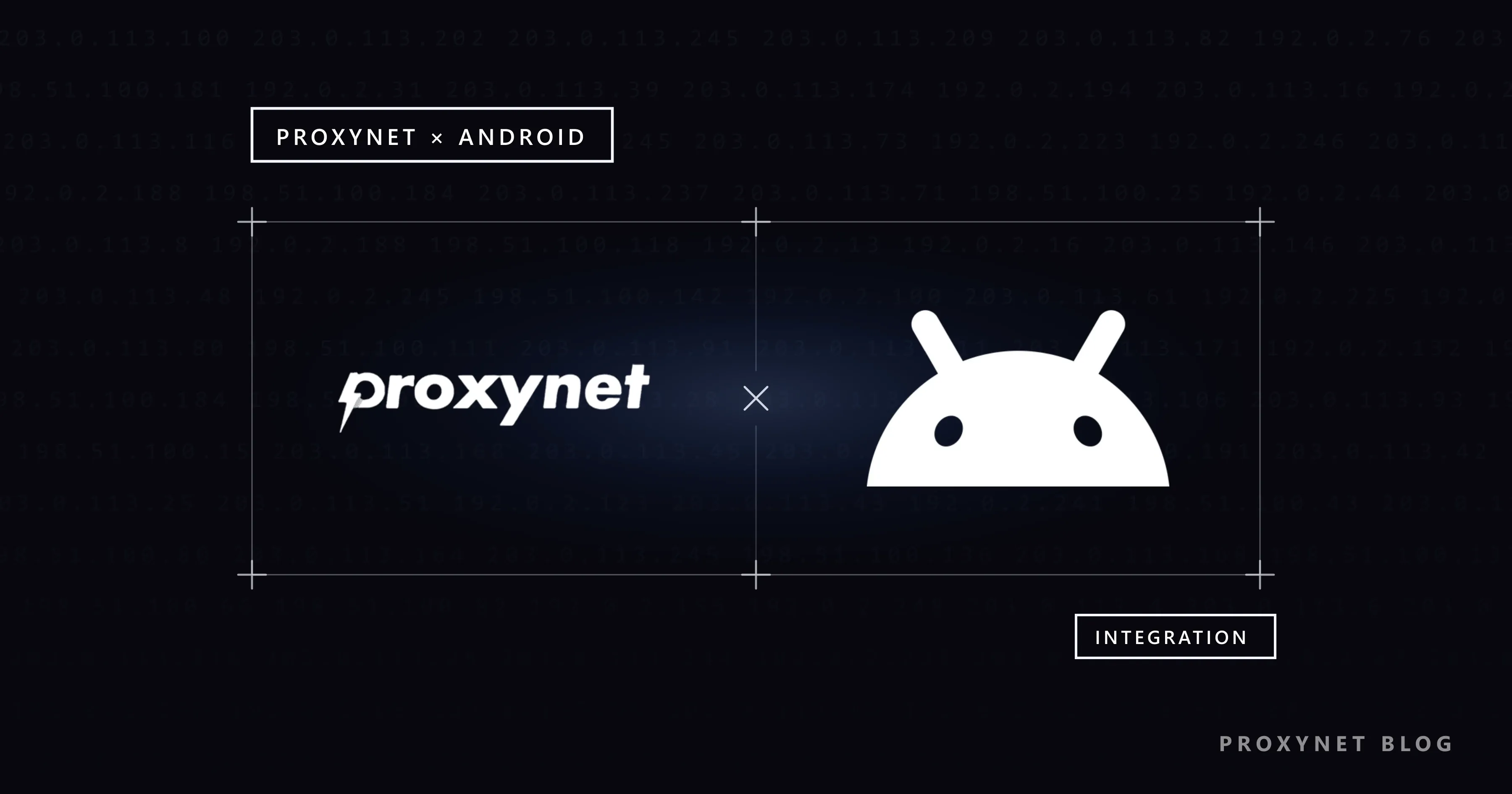 Marco de esquinas en cruz: logo de Proxynet, un aspa y el de Android, sobre filas de IP tenues; etiqueta INTEGRATION
